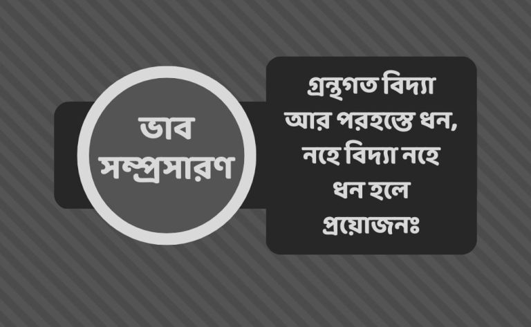 গ্রন্থগত বিদ্যা আর পরহস্তে ধন, নহে বিদ্যা নহে ধন হলে প্রয়োজনঃ ভাব সম্প্রসারণ