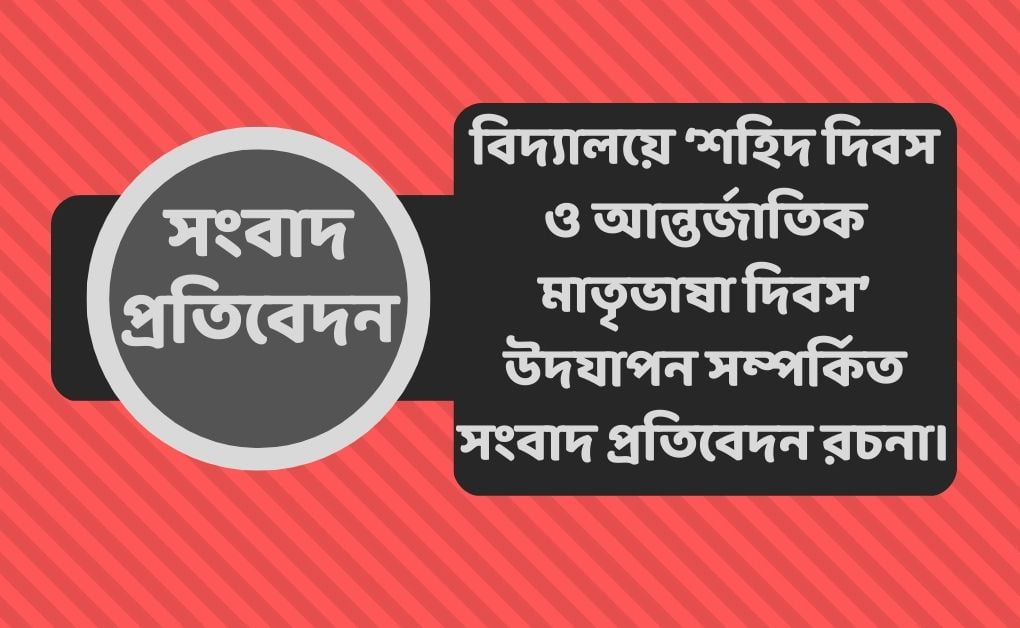 বিদ্যালয়ে ‘শহিদ দিবস ও আন্তর্জাতিক মাতৃভাষা দিবস’ উদযাপন সম্পর্কিত সংবাদ প্রতিবেদন
