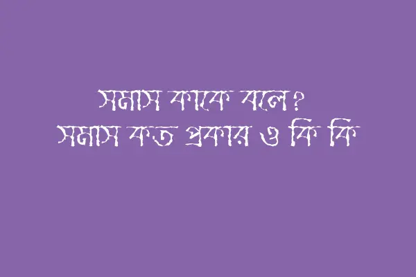 সমাস কাকে বলে? সমাস কত প্রকার ও কি কি? সমাস কাকে বলে, সমাস কত প্রকার ও কি কি informationbangla.com
