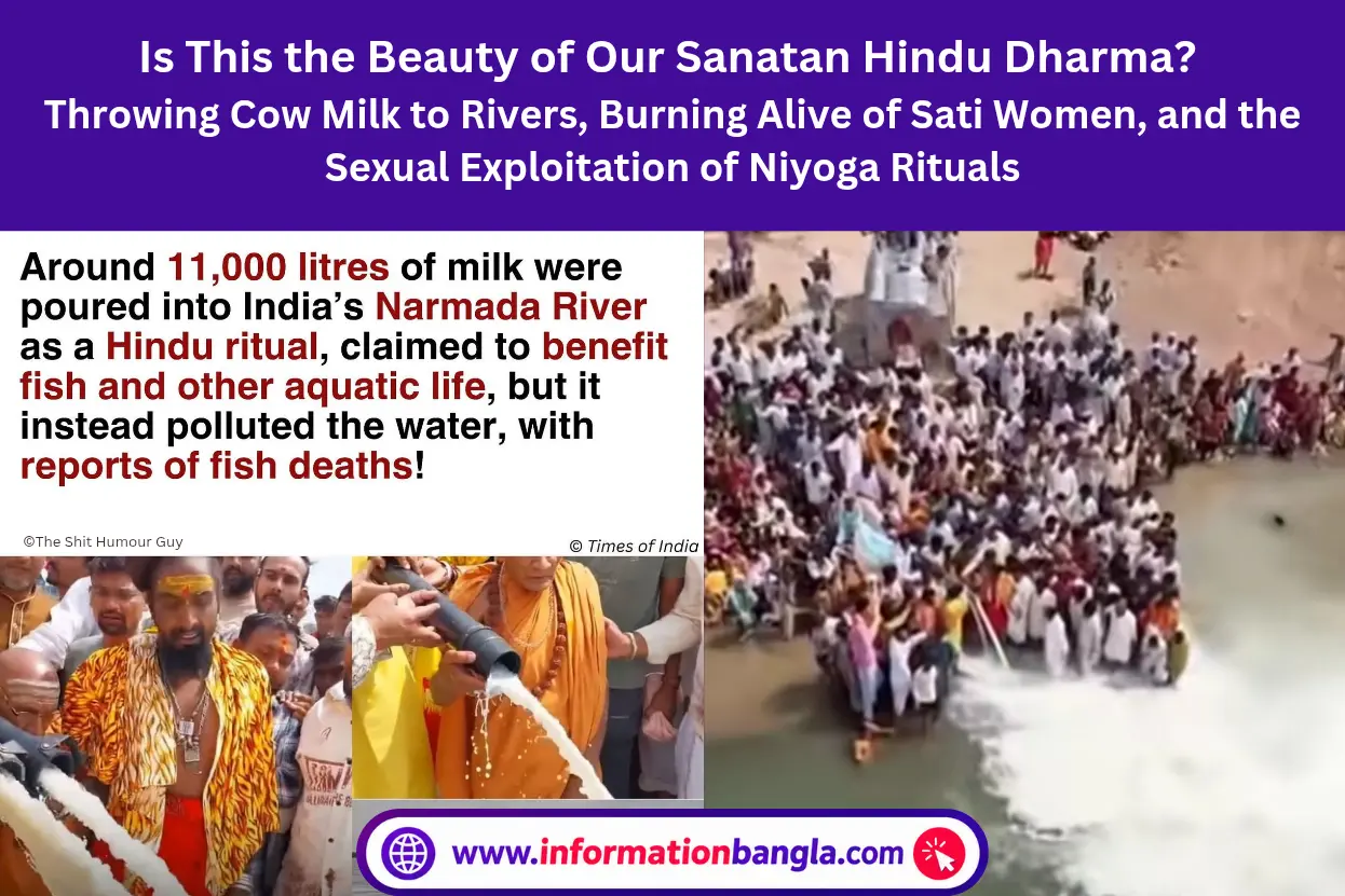 The Beauty Sanatan Hindu Dharma~the Beauty Sanatan Hindu Dharma: Throwing Cow Milk to Rivers, Burning Alive of Sati Women, and the Sexual Exploitation of Niyoga Rituals~InformationBangla.com~ইনফরমেশন বাংলা ডটকম